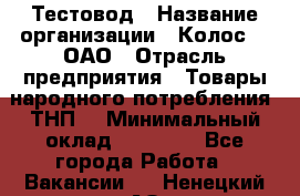 Тестовод › Название организации ­ Колос-3, ОАО › Отрасль предприятия ­ Товары народного потребления (ТНП) › Минимальный оклад ­ 20 000 - Все города Работа » Вакансии   . Ненецкий АО,Красное п.